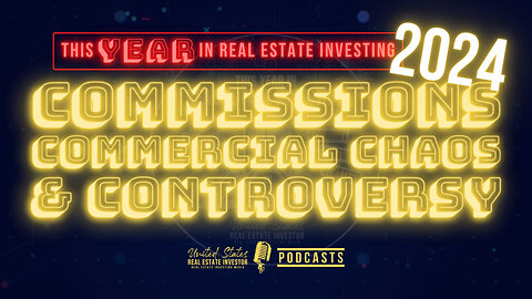 This Year In Real Estate Investing 2024 (Commissions, Commercial Chaos, and Controversy)