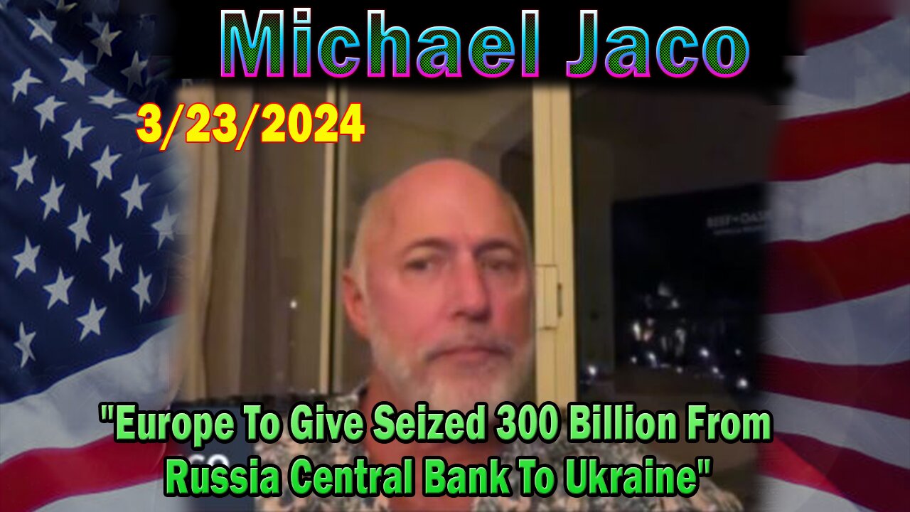 Michael Jaco Update Today: "Europe To Give Seized 300 Billion From Russia Central Bank To Ukraine"