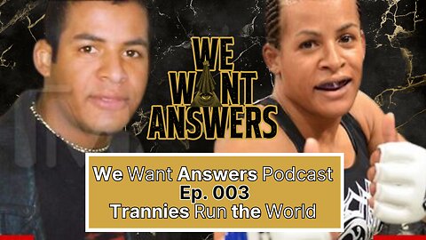 We Want Answers - Ep. 003: Trannies Run the World