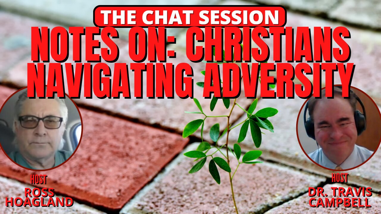 NOTES ON: CHRISTIANS NAVIGATING ADVERSITY | THE CHAT SESSION