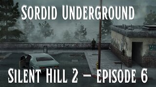 Sordid Underground - Silent Hill 2 - episode 6