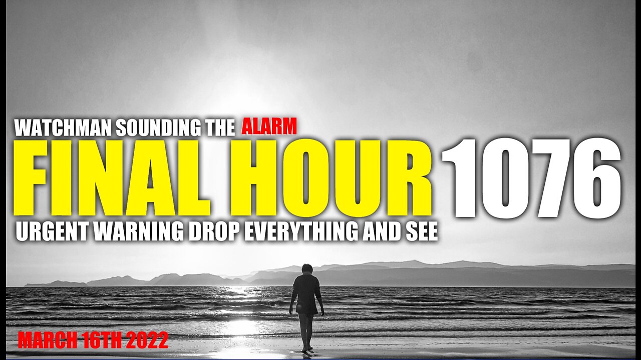 FINAL HOUR 1076 - URGENT WARNING DROP EVERYTHING AND SEE - WATCHMAN SOUNDING THE ALARM