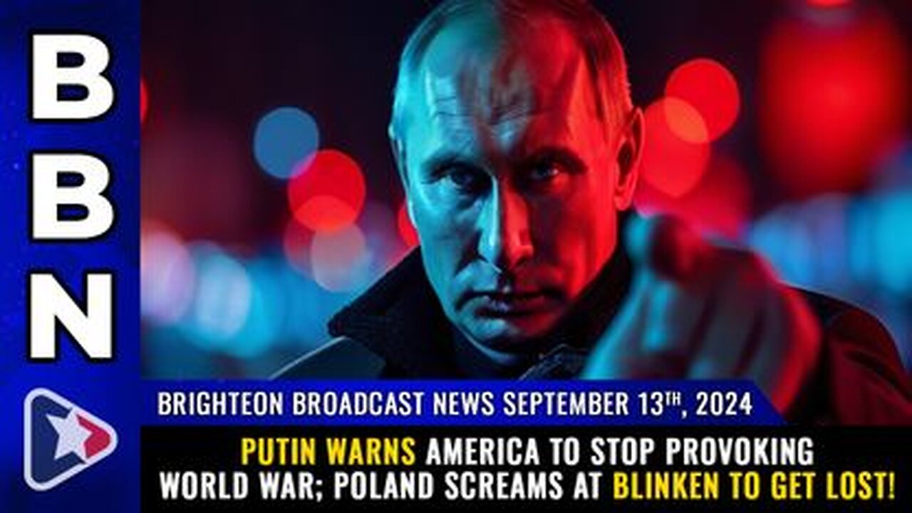 Putin warns America to stop provoking World War; Poland screams at Blinken to GET LOST!