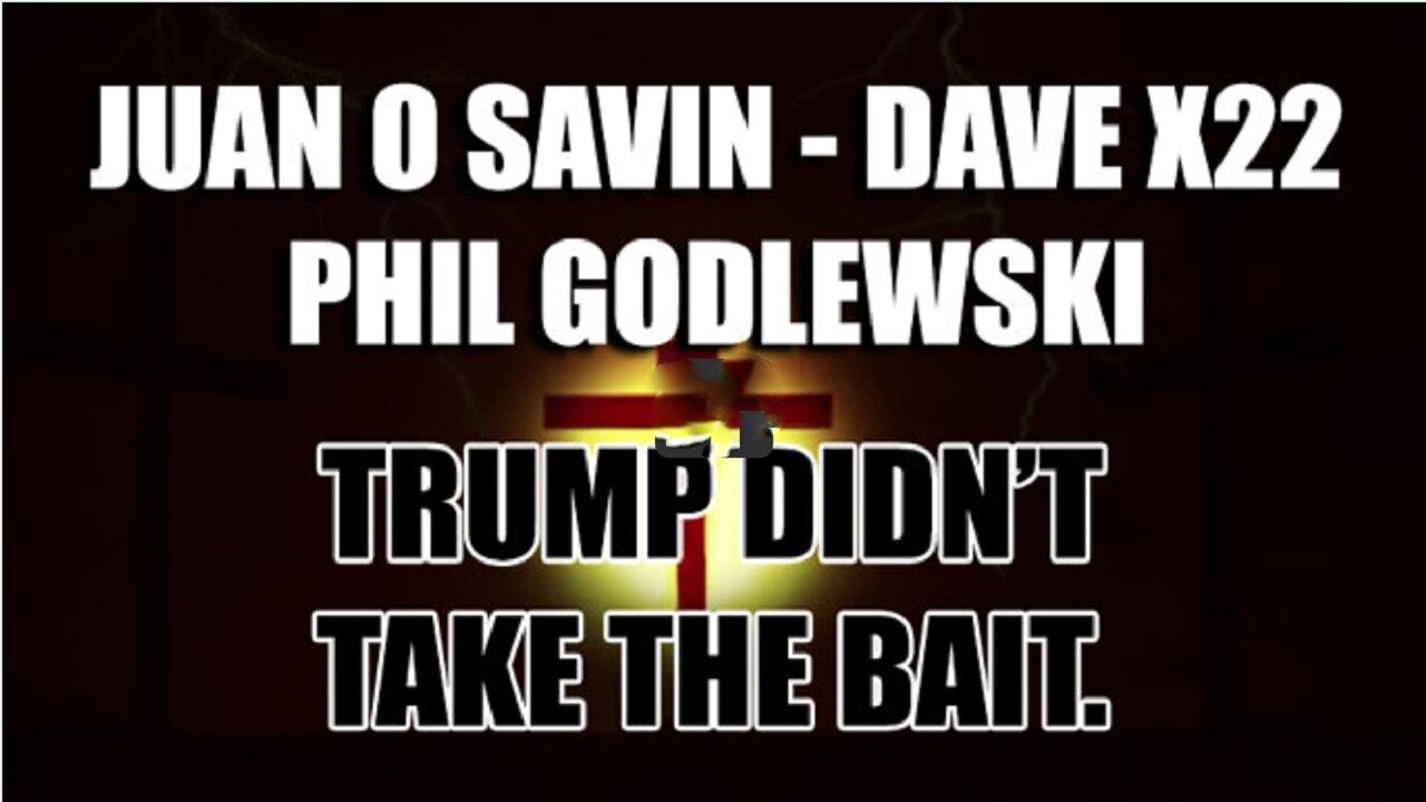 Juan O Savin - Dave X22 & Phil Godlewski "Trump Didn't TAKE the BAIT"
