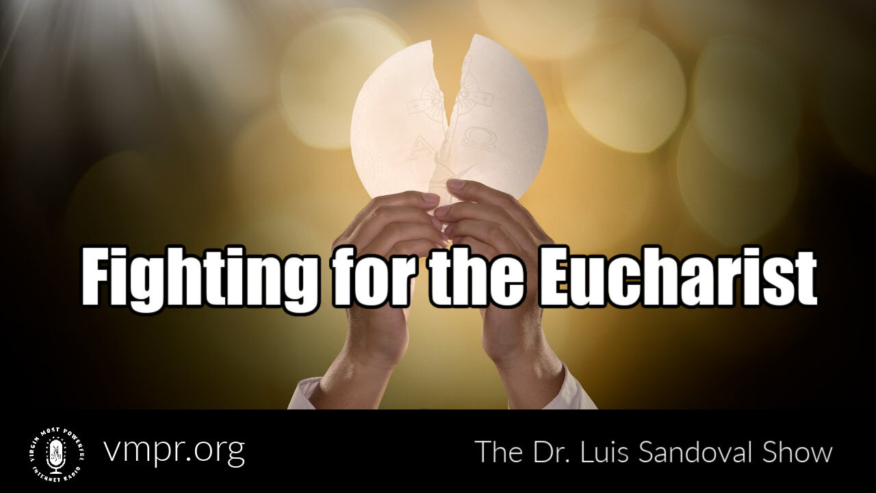 26 May 22, The Dr. Luis Sandoval Show: Fighting for the Eucharist