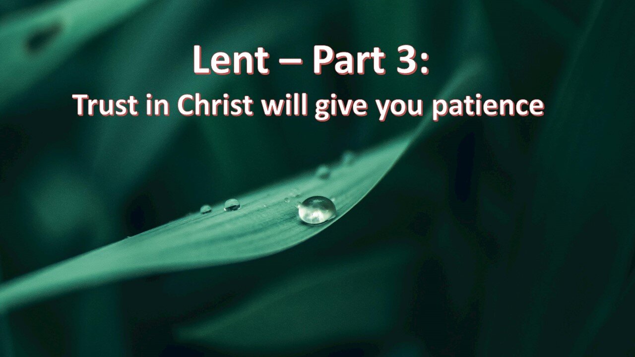Sermon Only | Lent Part 3: Trust in Christ will give you patience | February 25, 2024
