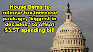 House Dems to release tax-increase package, 'biggest in decades,' to offset $3.5T spending bill-JTNN