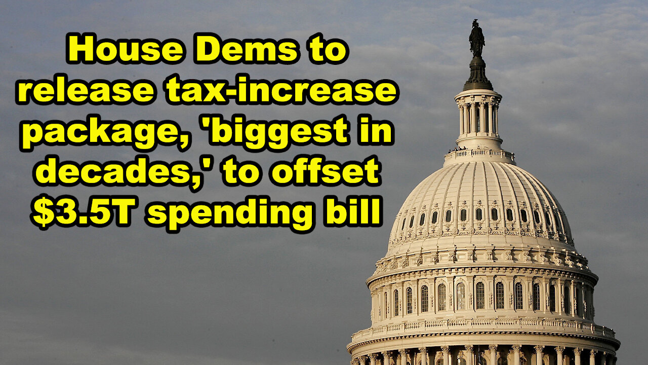 House Dems to release tax-increase package, 'biggest in decades,' to offset $3.5T spending bill-JTNN