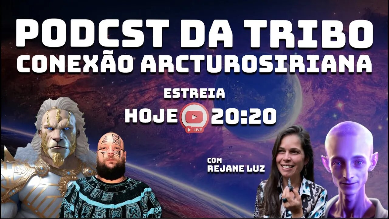 PODCAST DA TRIBO - CONEXÃO ARCTUROSIRIANA - COM REJANE LUZ!