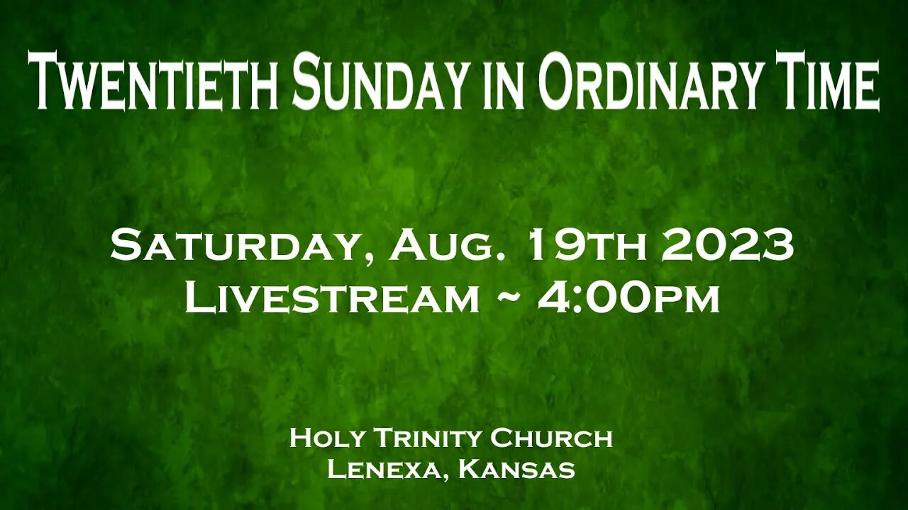 Twentieth Sunday in Ordinary Time :: Saturday, Aug 19th 2023 4:00pm