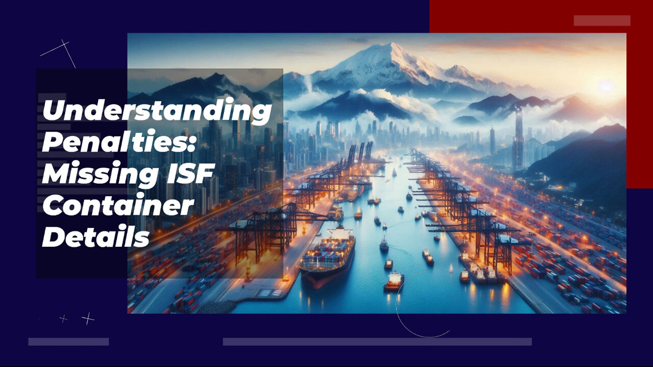 Mastering ISF Compliance: Avoiding Penalties for Missing Container Details