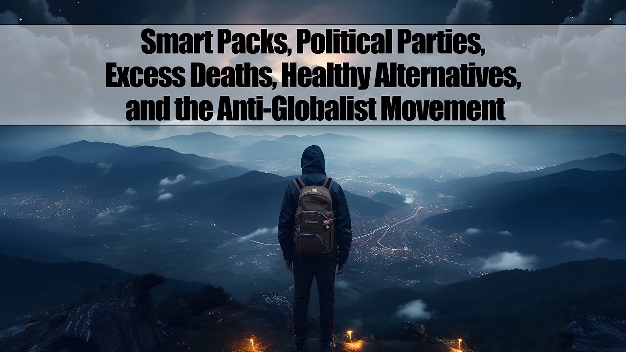 Smart Packs, Political Parties, 2023 Excess Deaths, Healthy Alternatives, and the Growing Anti-Globalist Movement