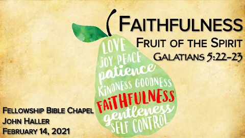 2021 02 14 John Haller - Fruits of the Spirit: Faithfulness