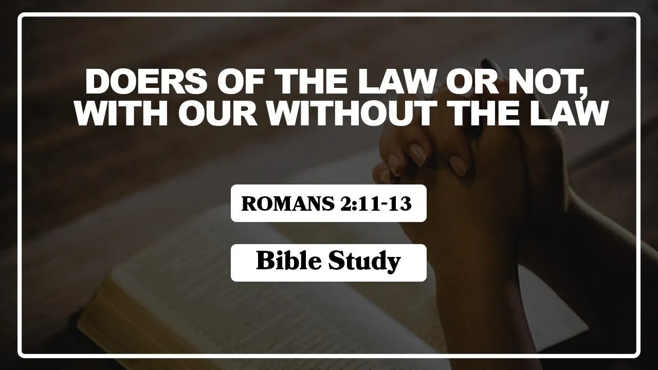 Romans 2:11-13 Bible Study, Doers of the Law or Not, with our without the Law