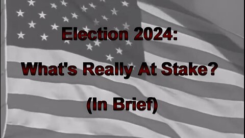 Election 2024: What's Really At Stake (In Brief)