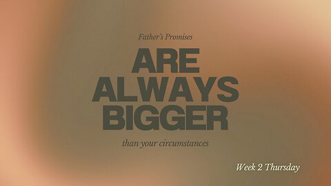 Father's Promises are Always Bigger Than Your Circumstances Week 2 Thursday