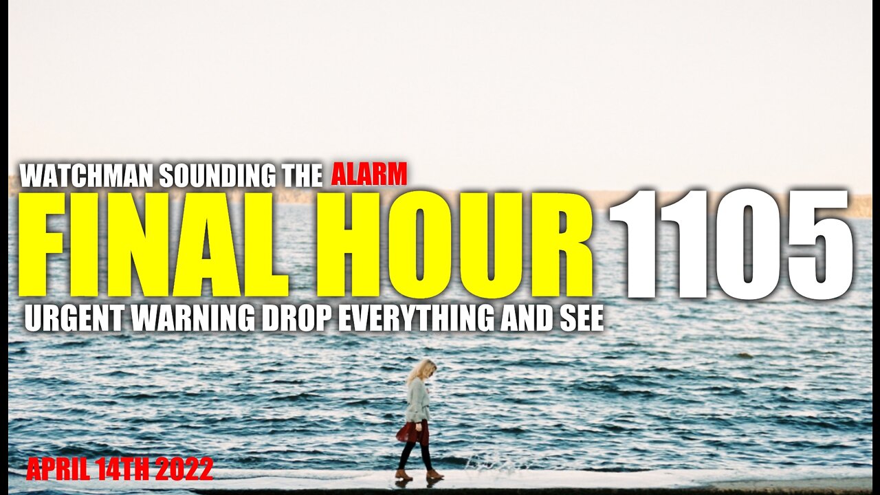FINAL HOUR 1105 - URGENT WARNING DROP EVERYTHING AND SEE - WATCHMAN SOUNDING THE ALARM