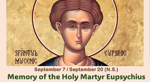 The Lives of Saints: September 7/September 20 (N.S.) Memory of the Holy Martyr Eupsychius