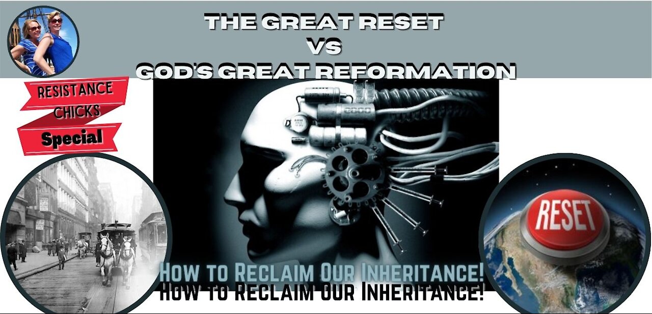 The Great Reset Vs God's Great Reformation, How to Reclaim Our Inheritance! 5/7/2021