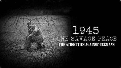 1945 The Savage Peace - The Atrocities Against Germans After World War 2