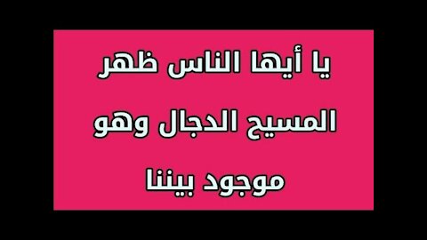 يا أيها الناس لقد ظهر المسيح الدجال وهو موجود بيننا