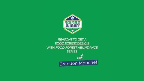 Reason to get a food forest design with Food Forest Abundance: with Brandon Moncrief