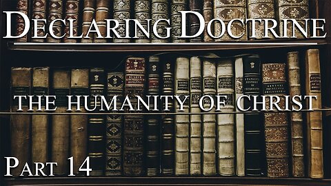 Declaring Doctrine (14) | The Humanity of Christ