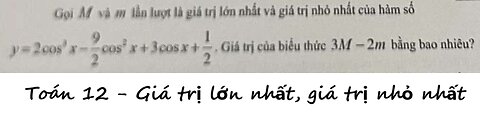 Toán 12: Gọi M và m lần lượt GTLN và GTNN của y=2cos^3 x - 9/2 cos^2 x + 3cosx + 1/2