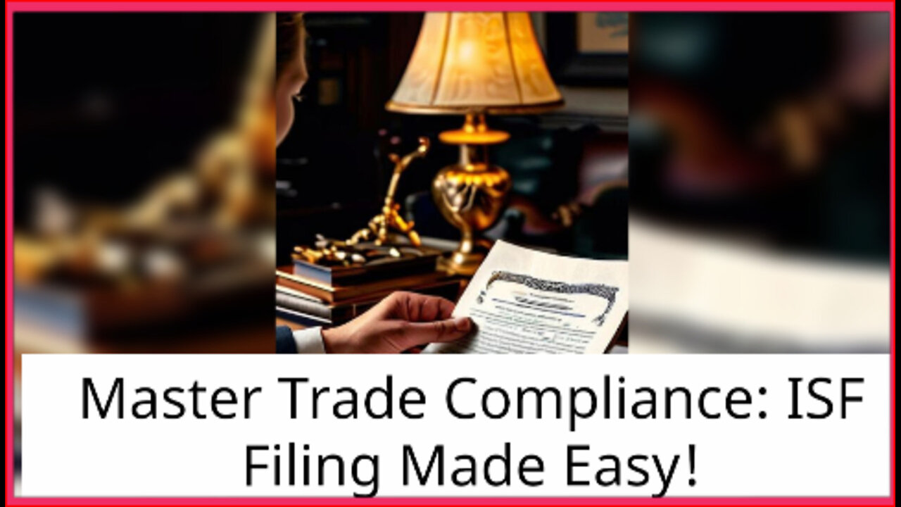 Mastering International Trade: The Keys to Customs Compliance and ISF Filing