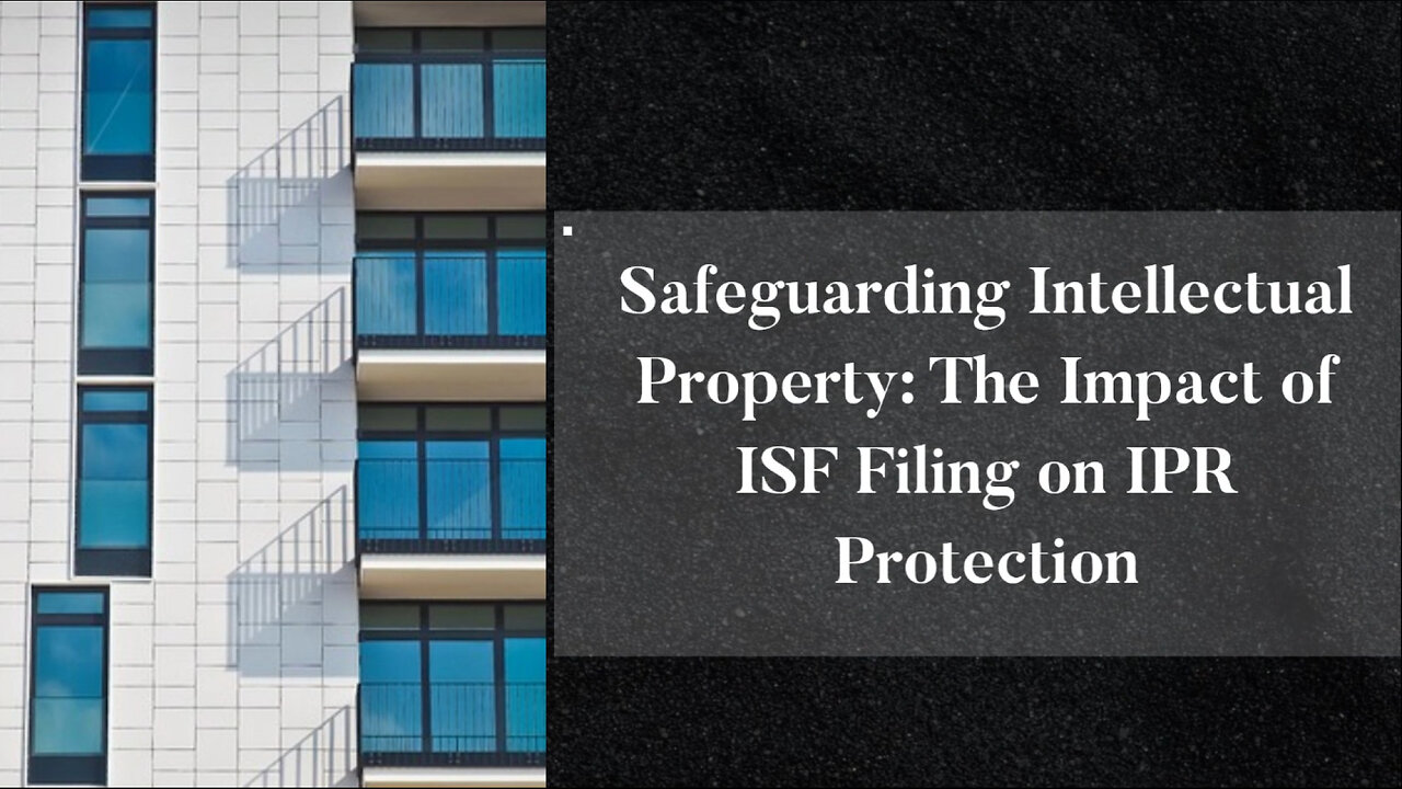 Unveiling the Nexus: ISF Filing and Intellectual Property Rights for Imported Goods