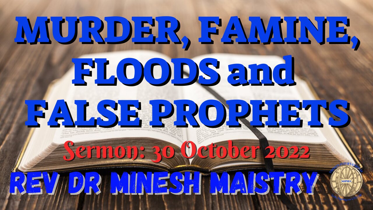 MURDER, FAMINE, FLOODS & FALSE PROPHETS (Sermon: 30 October 2022) - REV DR MINESH MAISTRY