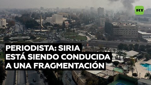 Periodista: Siria está siendo conducida a una fragmentación