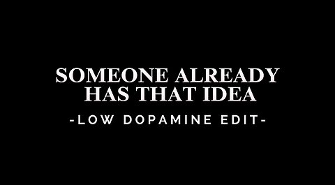 SOMEONE ALREADY HAS THAT IDEA - LOW DOPAMINE EDIT