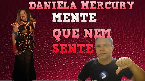 Daniela Mercury mente que nem sente