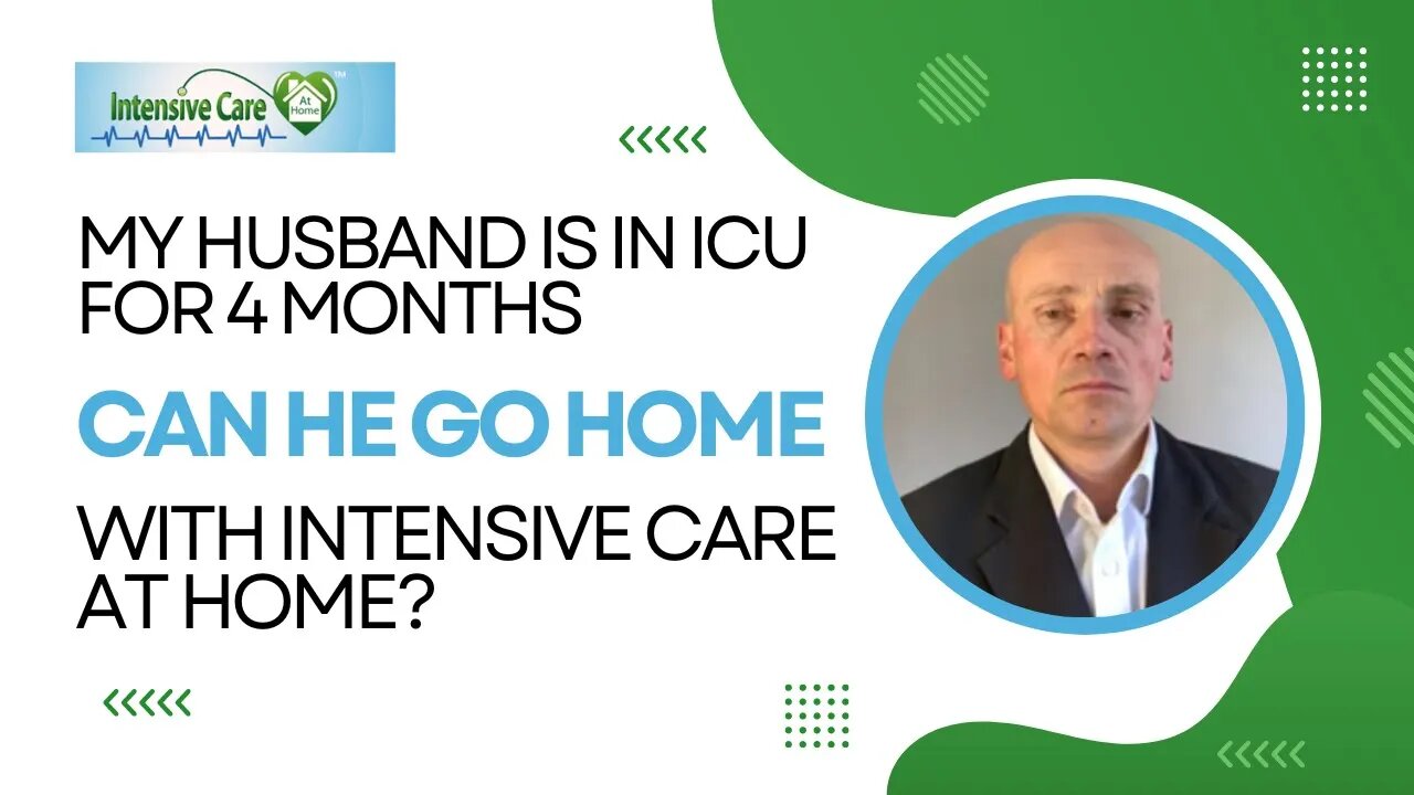 My Husband is in ICU for Four Months. Can He Go Home with Intensive Care At Home?