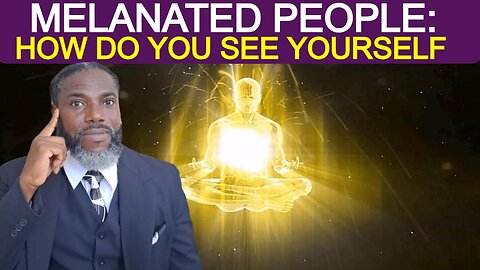 How Do You See Yourself As A Melanated Person