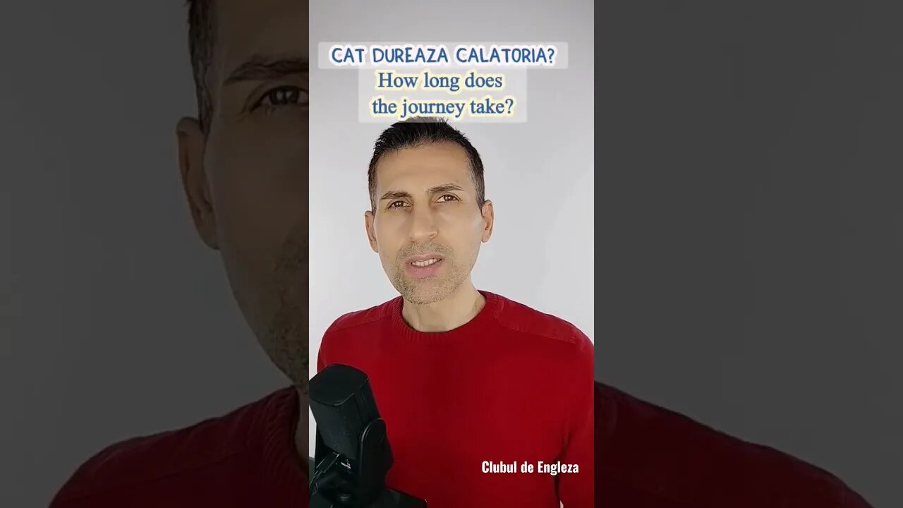 Cat dureaza calatoria? Cum spui in Engleza?