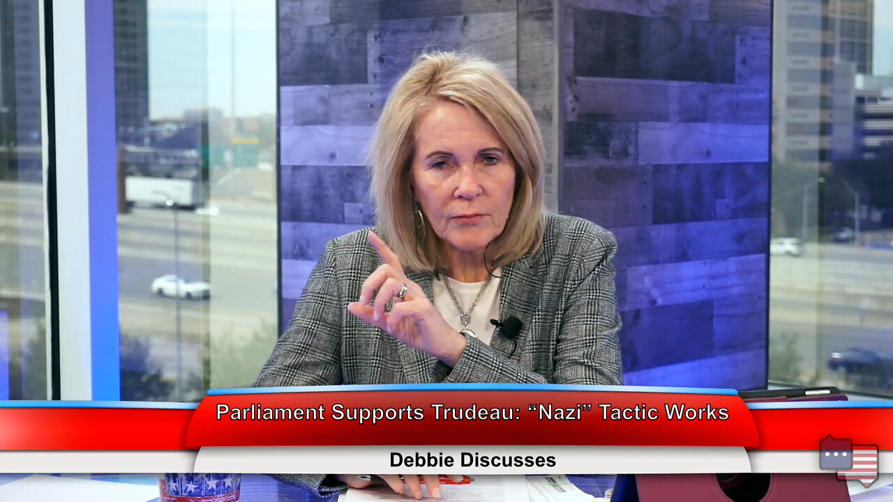 Parliament Supports Trudeau: “Nazi” Tactic Works | Debbie Discusses 2.22.22