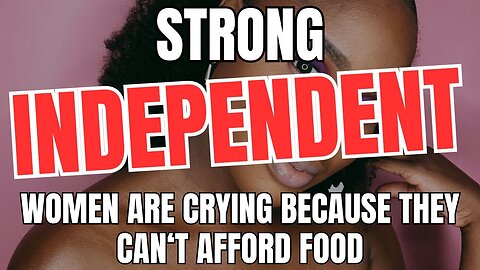 Strong Independent Women Are Crying Because They Can't Afford Food