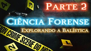 EXPLORANDO BALISTICA FORENSE: TUDO QUE VOCE PRECISA SABER | PARTE 2