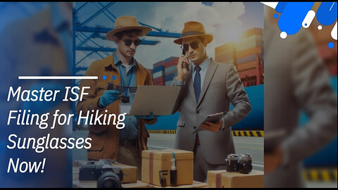 Title: Mastering ISF Filing: A Step-by-Step Guide for Hiking Sunglasses