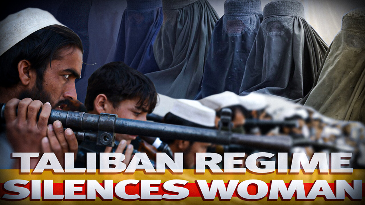 Taliban regime silences women.