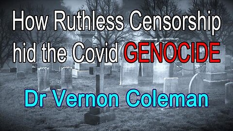 How Ruthless Censorship hid the Covid Genocide | Dr Vernon Coleman