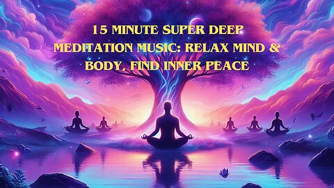 15 Minute Super Deep Meditation Music: Relax Mind & Body, Find Inner Peace