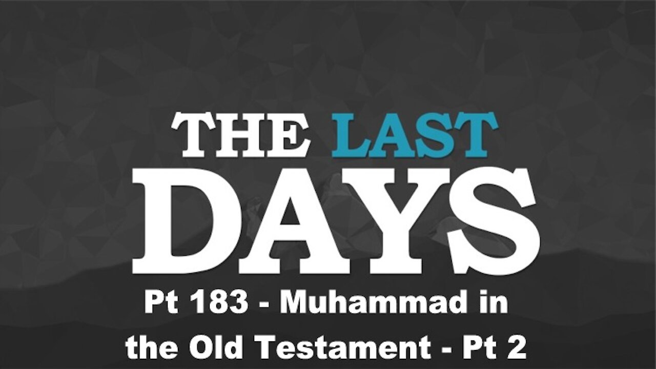 Muhammad in the Old Testament - Pt 2 - The Last Days Pt 183