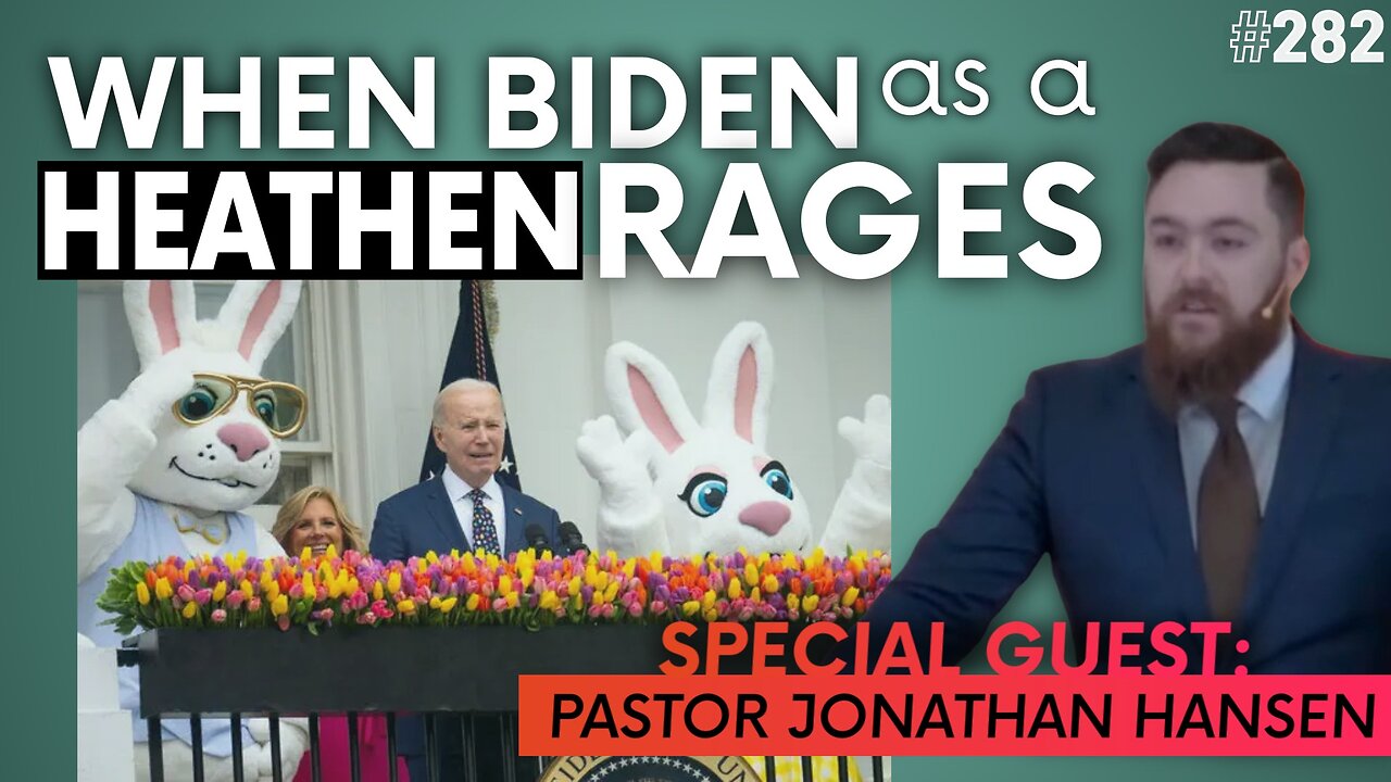 Episode 282: When Biden as a Heathen Rages… | Special Guest: Pastor Jonathan Hansen