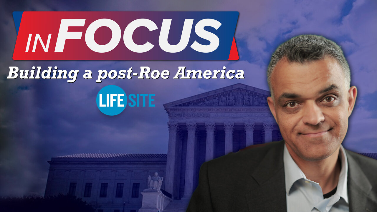 Building a post-Roe America | LifeSiteNews: InFocus
