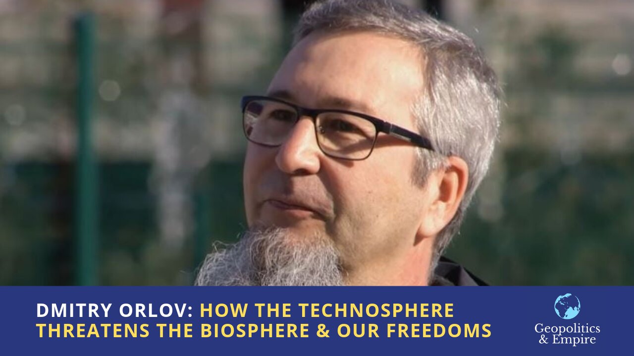 Dmitry Orlov: How the Technosphere Threatens the Biosphere & our Freedoms