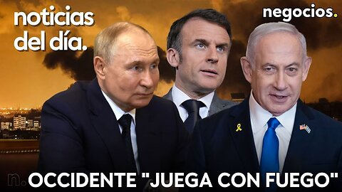 NOTICIAS DEL DÍA: Rusia dice que Occidente "juega con fuego", todos contra Macron e Israel amenaza