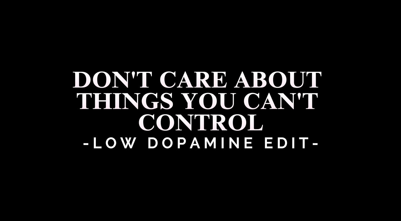 DON'T CARE ABOUT THINGS YOU CAN'T CONTROL - LOW DOPAMINE EDIT